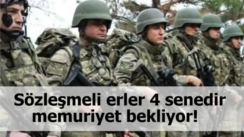 Sözleşmeli erler 4 senedir memuriyet bekliyor!